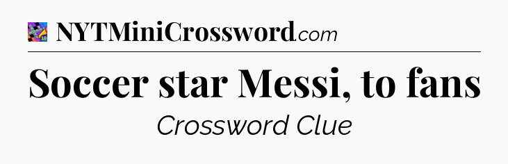Soccer star Messi, to fans Crossword Clue