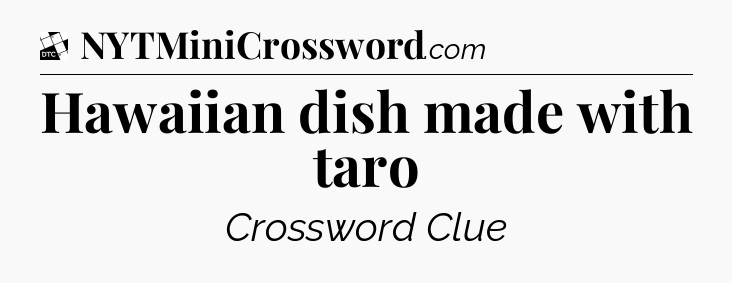 Hawaiian dish made with taro - Daily Themed Classic Crossword