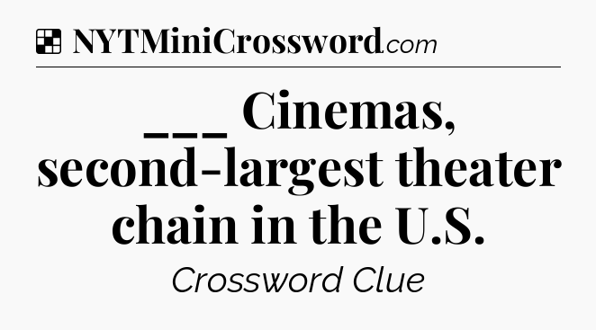 Solution: ___ Cinemas, second-largest theater chain in the U.S - NYT Crossword