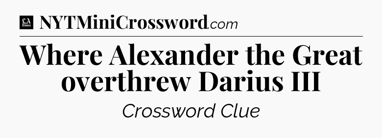 Where Alexander the Great overthrew Darius III - LA Times Crossword