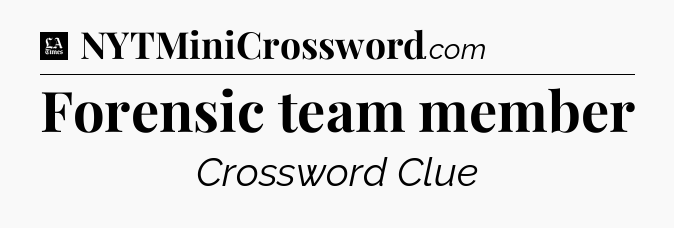 Forensic team member - LA Times Crossword