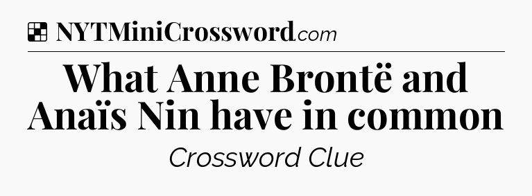 Solution: What Anne Brontë and Anaïs Nin have in common - NYT Crossword