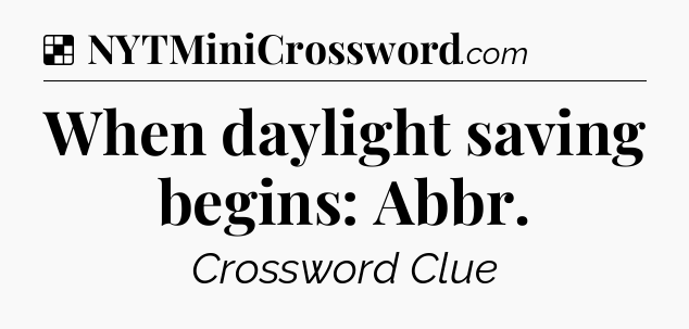 Solution: When daylight saving begins: Abbr - NYT Crossword
