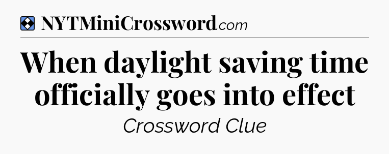 Solution: When daylight saving time officially goes into effect - NYT Mini Crossword