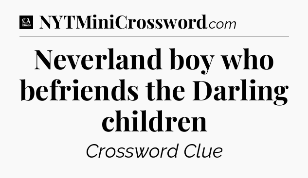 Neverland boy who befriends the Darling children - LA Times Crossword