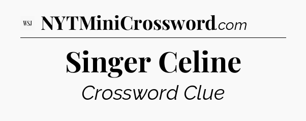Singer Celine - WSJ Crossword