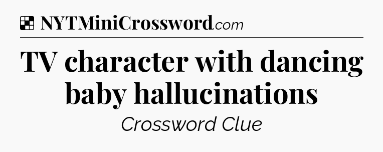 Solution: TV character with dancing baby hallucinations - NYT Crossword