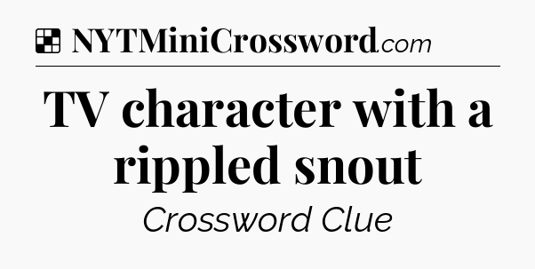 Solution: TV character with a rippled snout - NYT Crossword