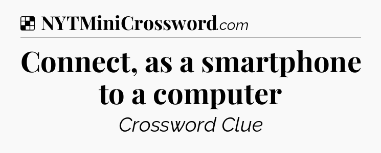 Solution: Connect, as a smartphone to a computer - NYT Crossword