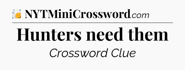 Hunters need them - 7 Little Words