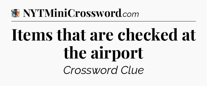 Items that are checked at the airport Crossword Clue