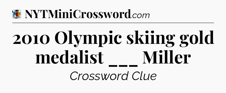 2010 Olympic skiing gold medalist ___ Miller Crossword Clue