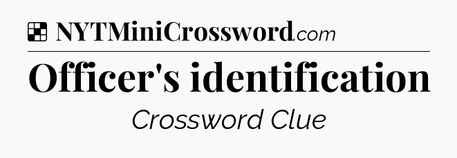 Solution: Officer's identification - NYT Crossword
