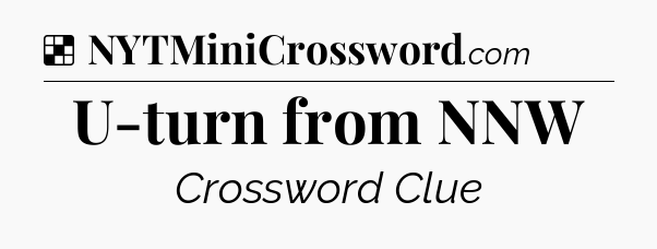 Solution: U-turn from NNW - NYT Crossword