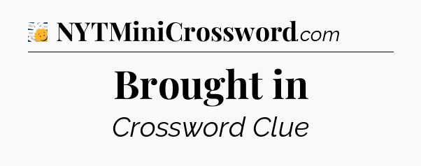 Brought in - 7 Little Words