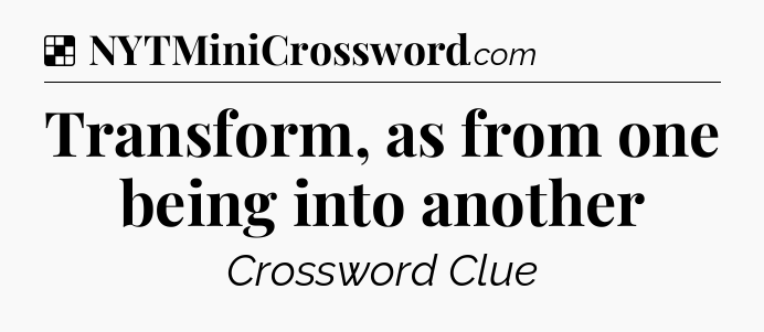Solution: Transform, as from one being into another - NYT Crossword