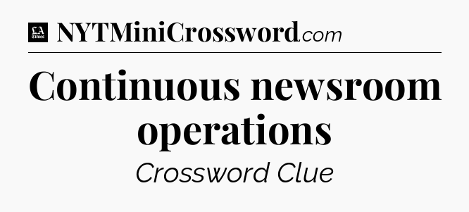 Continuous newsroom operations - LA Times Crossword