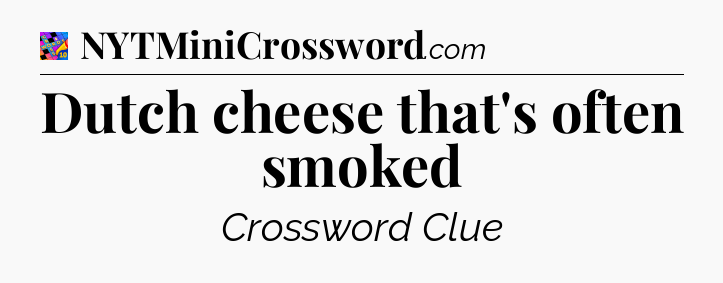 Dutch cheese that's often smoked Crossword Clue
