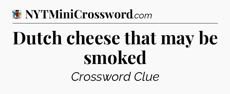 Dutch cheese that may be smoked Crossword Clue