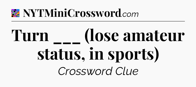 Turn ___ (lose amateur status, in sports) Crossword Clue