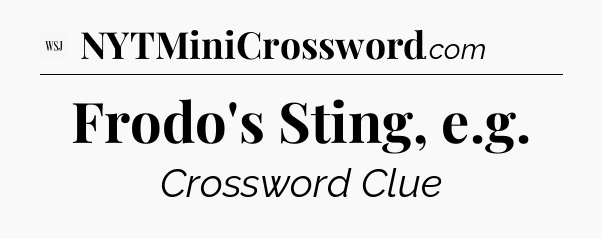 Frodo's Sting, e.g - WSJ Crossword