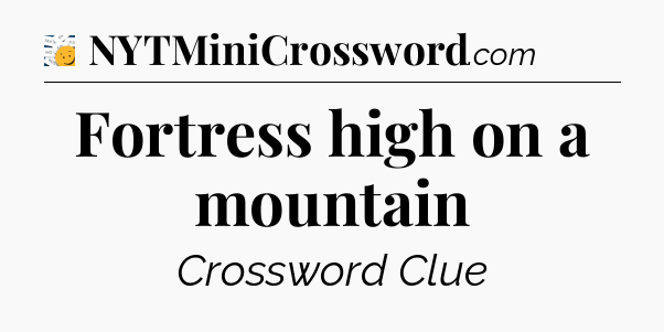 Fortress high on a mountain - 7 Little Words