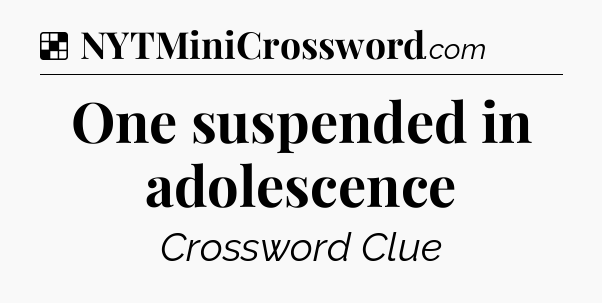 Solution: One suspended in adolescence - NYT Crossword