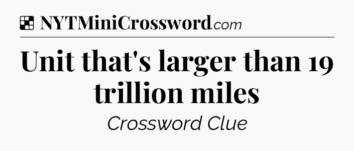 Solution: Unit that's larger than 19 trillion miles - NYT Crossword