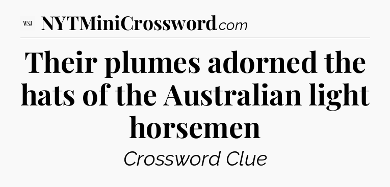 Their plumes adorned the hats of the Australian light horsemen - WSJ Crossword