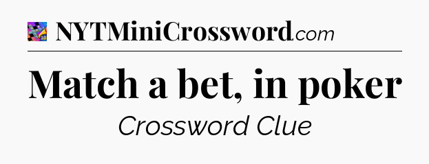 Match a bet, in poker Crossword Clue