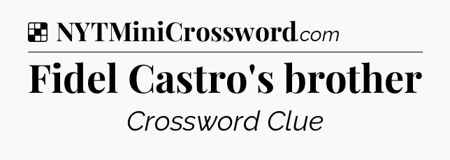 Solution: Fidel Castro's brother - NYT Crossword