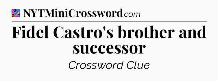 Fidel Castro's brother and successor Crossword Clue