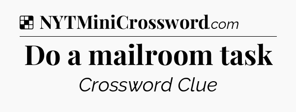 Solution: Do a mailroom task - NYT Crossword