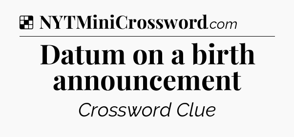 Solution: Datum on a birth announcement - NYT Crossword