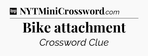 Bike attachment Crossword Clue
