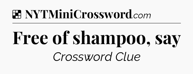 Solution: Free of shampoo, say - NYT Crossword