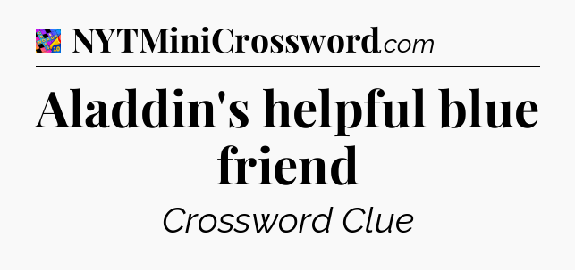 Aladdin's helpful blue friend Crossword Clue