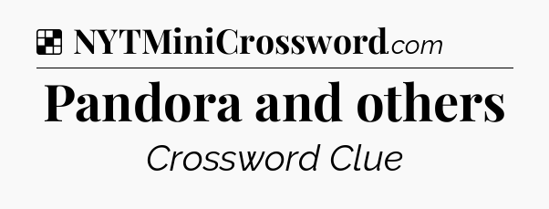 Solution: Pandora and others - NYT Crossword