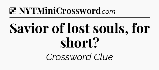 Solution: Savior of lost souls, for short - NYT Crossword