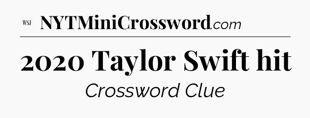 2020 Taylor Swift hit - WSJ Crossword