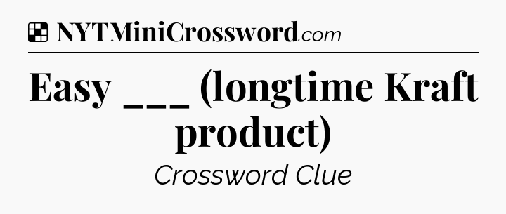 Solution: Easy ___ (longtime Kraft product) - NYT Crossword