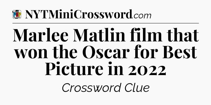 Marlee Matlin film that won the Oscar for Best Picture in 2022 Crossword Clue