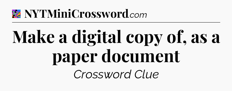 Make a digital copy of, as a paper document Crossword Clue
