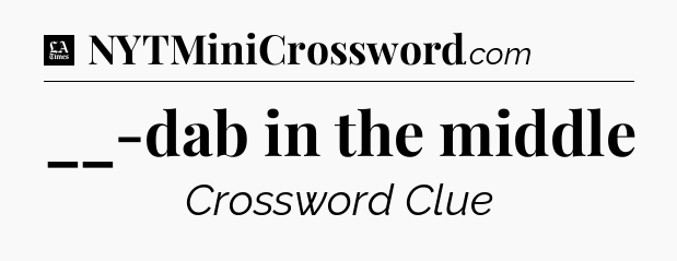 __-dab in the middle - LA Times Crossword