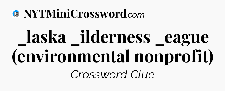 _laska _ilderness _eague (environmental nonprofit) Crossword Clue