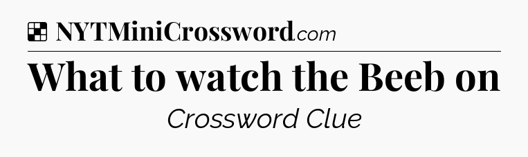 Solution: What to watch the Beeb on - NYT Crossword