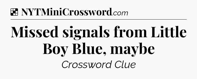 Solution: Missed signals from Little Boy Blue, maybe - NYT Crossword