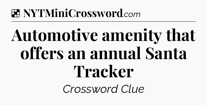 Solution: Automotive amenity that offers an annual Santa Tracker - NYT Crossword