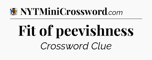 Fit of peevishness Crossword Clue