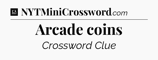 Arcade coins - LA Times Crossword